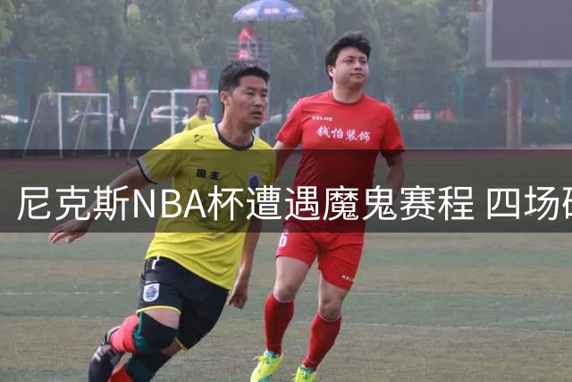 尼克斯NBA杯遭遇魔鬼赛程 四场硬仗考验卫冕冠军