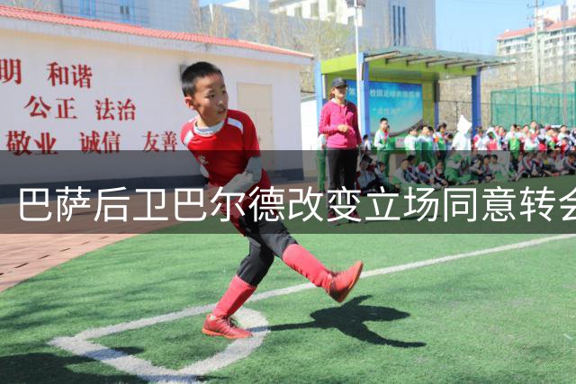 巴萨后卫巴尔德改变立场同意转会 身价或达4500万欧