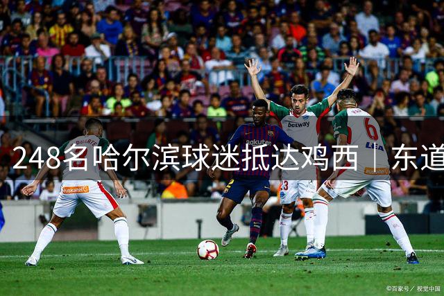 248名哈尔滨球迷抵达鸡西｜东道主用特色美食为“龙江德比”预热