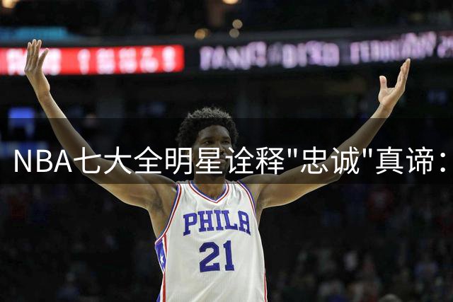 NBA七大全明星诠释"忠诚"真谛：一人一城的双向奔赴